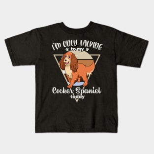 I'm only talking to my Cocker Spaniel Kids T-Shirt